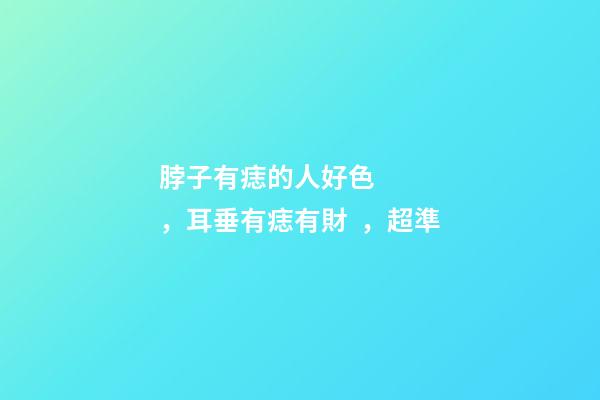 脖子有痣的人好色，耳垂有痣有財，超準